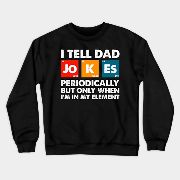 I Tell Dad Jokes Periodically But Only When I'm My Element Crewneck Sweatshirt by joneK